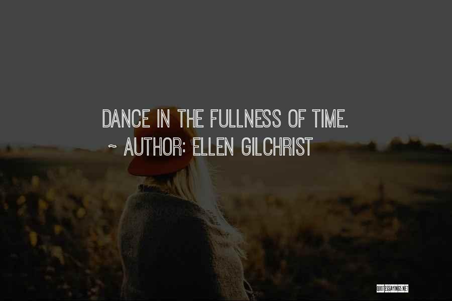 Ellen Gilchrist Quotes: Dance In The Fullness Of Time.