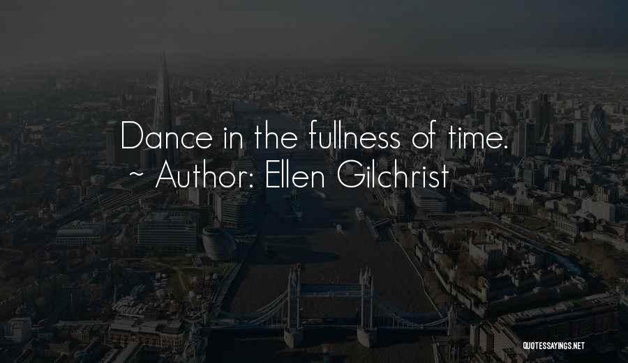 Ellen Gilchrist Quotes: Dance In The Fullness Of Time.