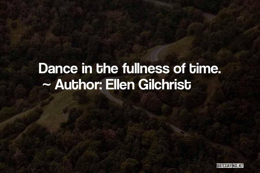 Ellen Gilchrist Quotes: Dance In The Fullness Of Time.