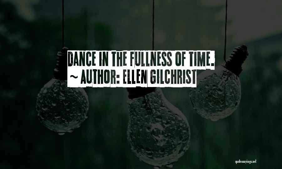 Ellen Gilchrist Quotes: Dance In The Fullness Of Time.