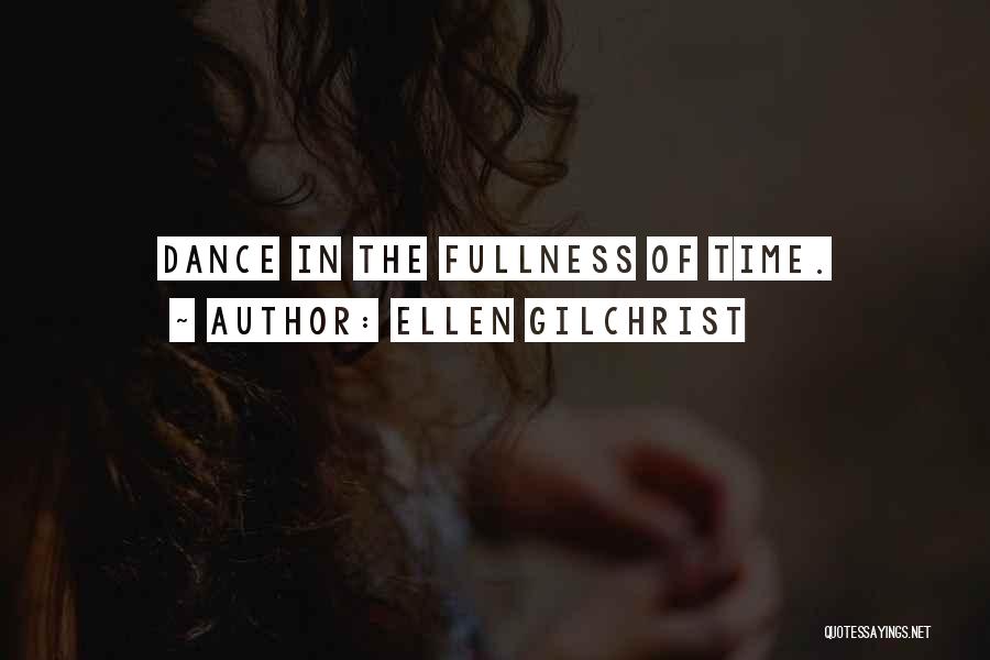 Ellen Gilchrist Quotes: Dance In The Fullness Of Time.