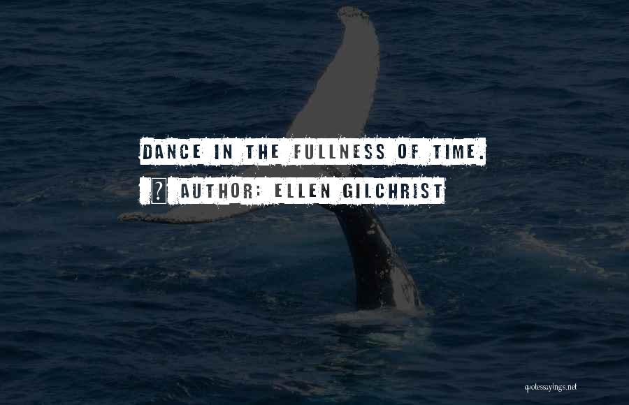 Ellen Gilchrist Quotes: Dance In The Fullness Of Time.