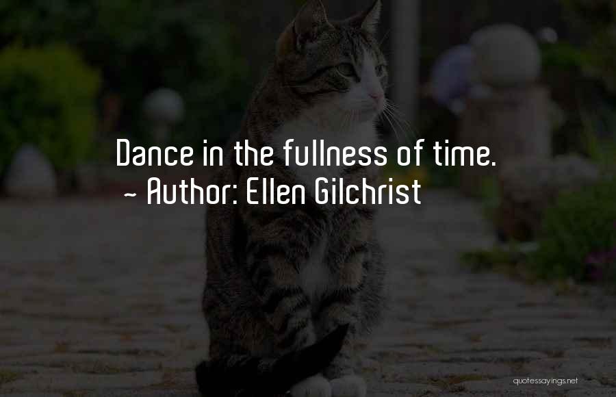 Ellen Gilchrist Quotes: Dance In The Fullness Of Time.