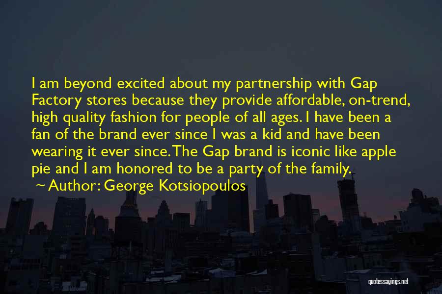 George Kotsiopoulos Quotes: I Am Beyond Excited About My Partnership With Gap Factory Stores Because They Provide Affordable, On-trend, High Quality Fashion For