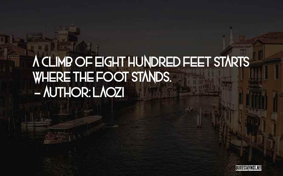Laozi Quotes: A Climb Of Eight Hundred Feet Starts Where The Foot Stands.