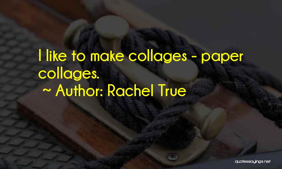 Rachel True Quotes: I Like To Make Collages - Paper Collages.