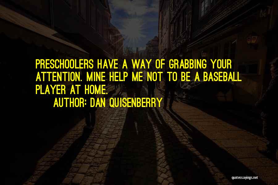 Dan Quisenberry Quotes: Preschoolers Have A Way Of Grabbing Your Attention. Mine Help Me Not To Be A Baseball Player At Home.