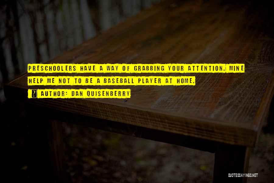 Dan Quisenberry Quotes: Preschoolers Have A Way Of Grabbing Your Attention. Mine Help Me Not To Be A Baseball Player At Home.