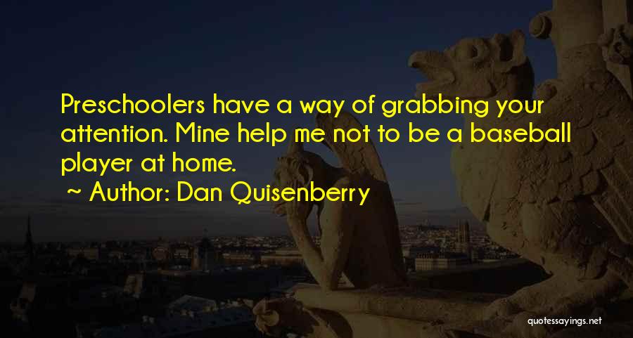 Dan Quisenberry Quotes: Preschoolers Have A Way Of Grabbing Your Attention. Mine Help Me Not To Be A Baseball Player At Home.