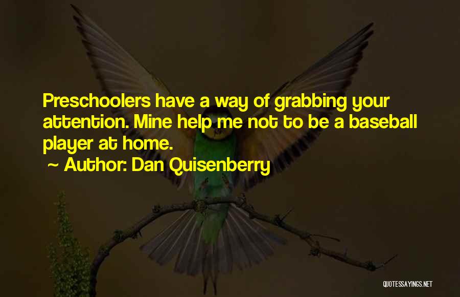 Dan Quisenberry Quotes: Preschoolers Have A Way Of Grabbing Your Attention. Mine Help Me Not To Be A Baseball Player At Home.