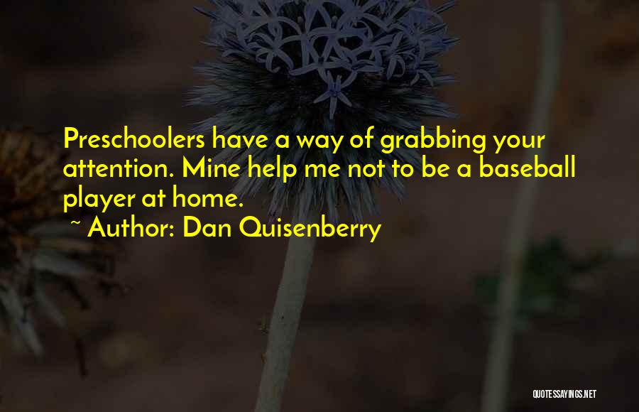 Dan Quisenberry Quotes: Preschoolers Have A Way Of Grabbing Your Attention. Mine Help Me Not To Be A Baseball Player At Home.