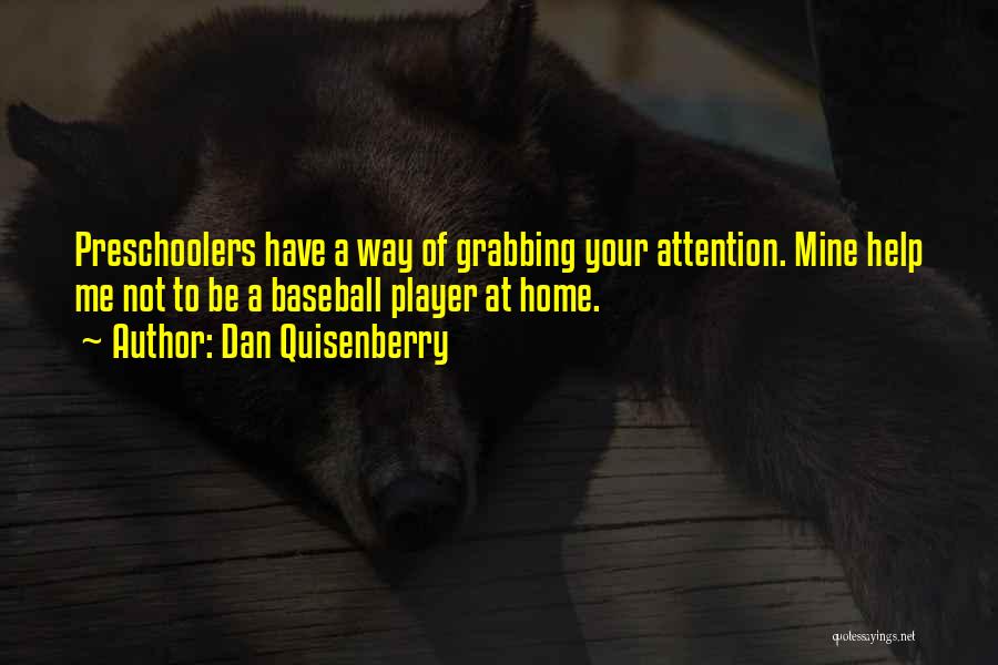 Dan Quisenberry Quotes: Preschoolers Have A Way Of Grabbing Your Attention. Mine Help Me Not To Be A Baseball Player At Home.