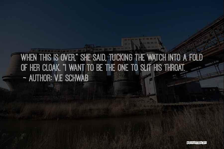 V.E Schwab Quotes: When This Is Over, She Said, Tucking The Watch Into A Fold Of Her Cloak. I Want To Be The