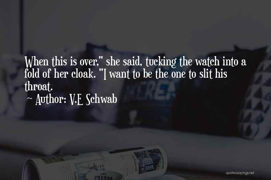 V.E Schwab Quotes: When This Is Over, She Said, Tucking The Watch Into A Fold Of Her Cloak. I Want To Be The