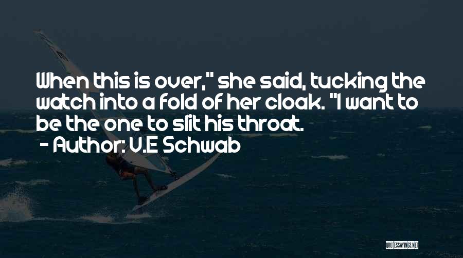 V.E Schwab Quotes: When This Is Over, She Said, Tucking The Watch Into A Fold Of Her Cloak. I Want To Be The