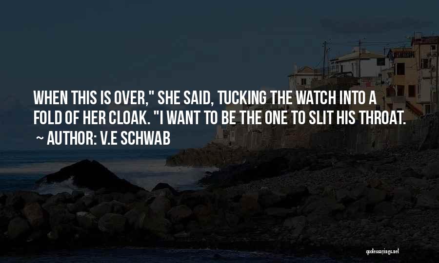 V.E Schwab Quotes: When This Is Over, She Said, Tucking The Watch Into A Fold Of Her Cloak. I Want To Be The