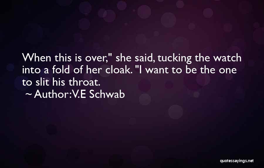 V.E Schwab Quotes: When This Is Over, She Said, Tucking The Watch Into A Fold Of Her Cloak. I Want To Be The