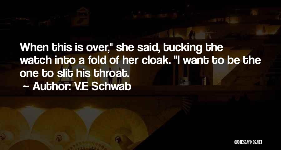 V.E Schwab Quotes: When This Is Over, She Said, Tucking The Watch Into A Fold Of Her Cloak. I Want To Be The