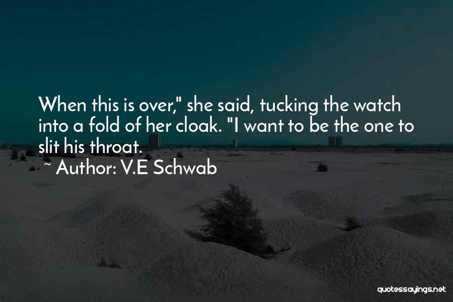 V.E Schwab Quotes: When This Is Over, She Said, Tucking The Watch Into A Fold Of Her Cloak. I Want To Be The