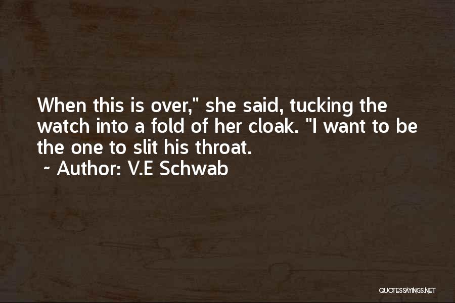 V.E Schwab Quotes: When This Is Over, She Said, Tucking The Watch Into A Fold Of Her Cloak. I Want To Be The