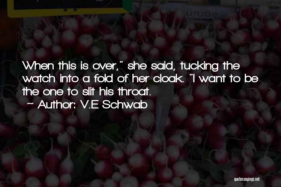 V.E Schwab Quotes: When This Is Over, She Said, Tucking The Watch Into A Fold Of Her Cloak. I Want To Be The