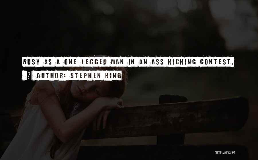 Stephen King Quotes: Busy As A One Legged Man In An Ass Kicking Contest.