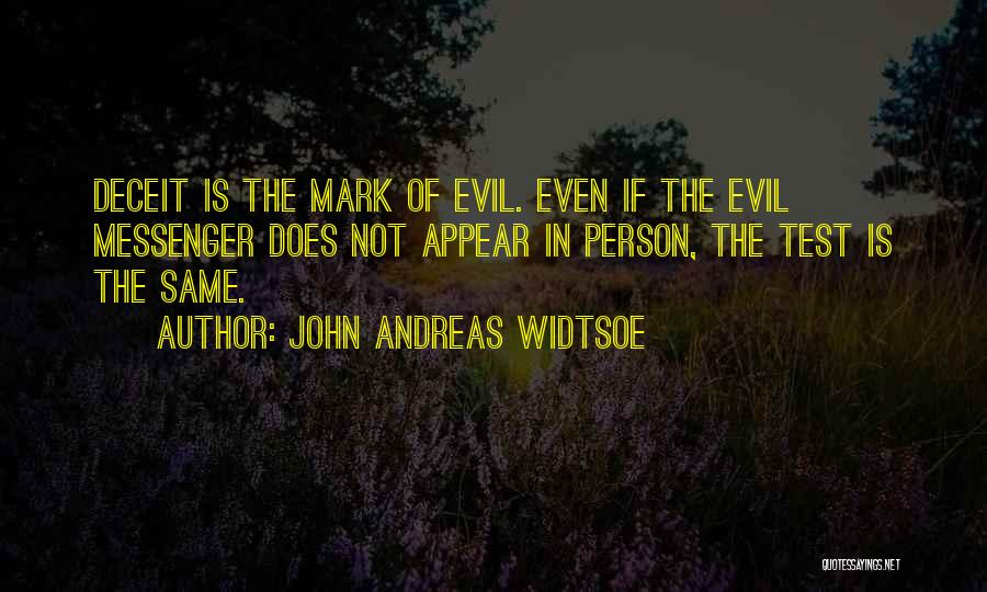 John Andreas Widtsoe Quotes: Deceit Is The Mark Of Evil. Even If The Evil Messenger Does Not Appear In Person, The Test Is The