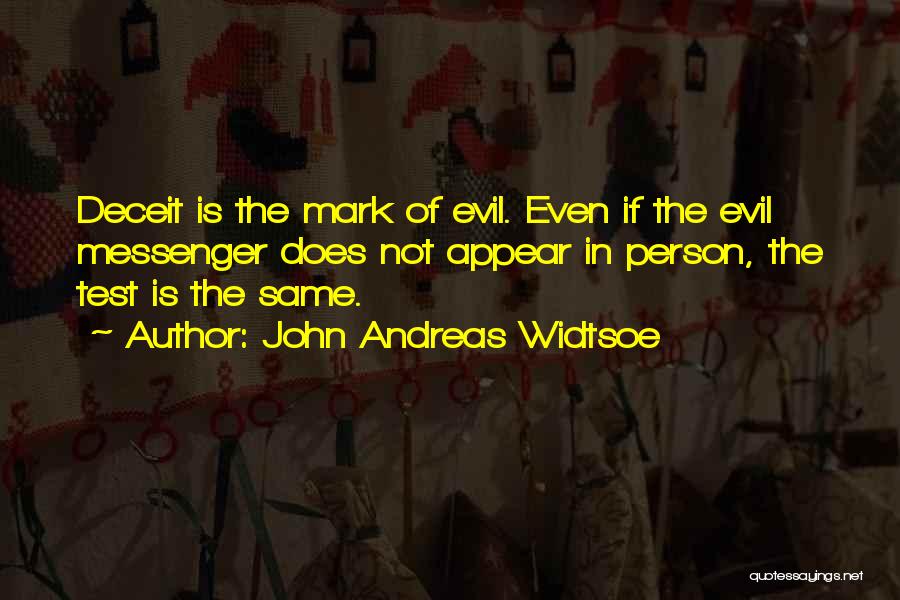 John Andreas Widtsoe Quotes: Deceit Is The Mark Of Evil. Even If The Evil Messenger Does Not Appear In Person, The Test Is The
