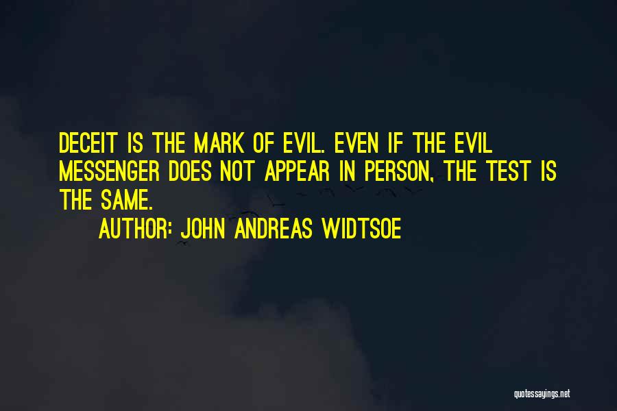 John Andreas Widtsoe Quotes: Deceit Is The Mark Of Evil. Even If The Evil Messenger Does Not Appear In Person, The Test Is The