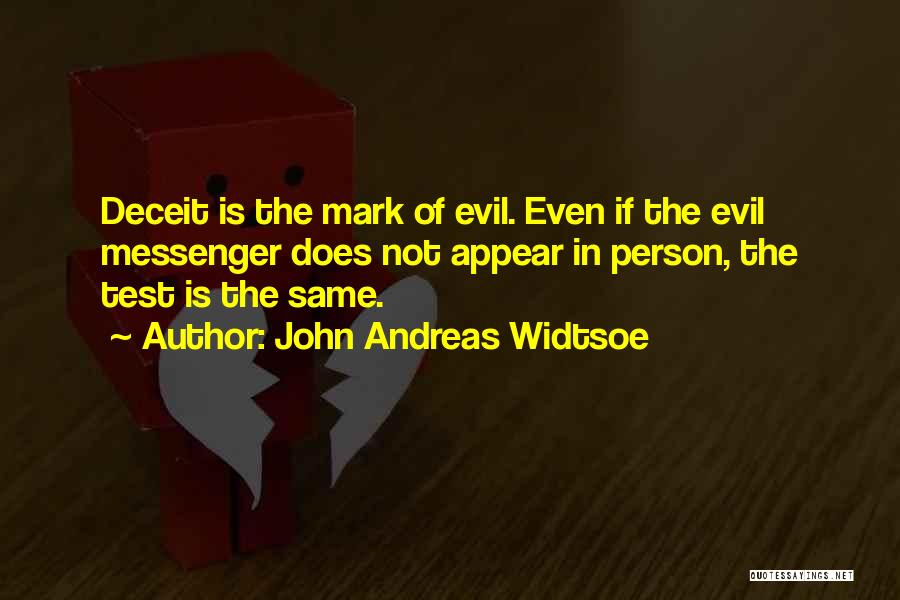 John Andreas Widtsoe Quotes: Deceit Is The Mark Of Evil. Even If The Evil Messenger Does Not Appear In Person, The Test Is The