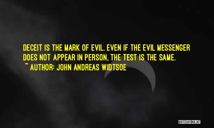 John Andreas Widtsoe Quotes: Deceit Is The Mark Of Evil. Even If The Evil Messenger Does Not Appear In Person, The Test Is The