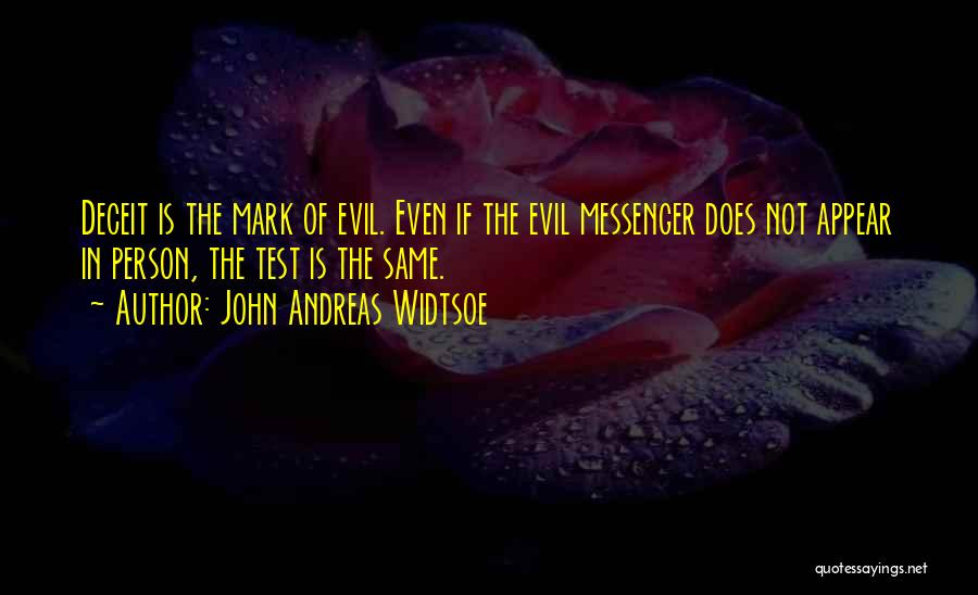 John Andreas Widtsoe Quotes: Deceit Is The Mark Of Evil. Even If The Evil Messenger Does Not Appear In Person, The Test Is The