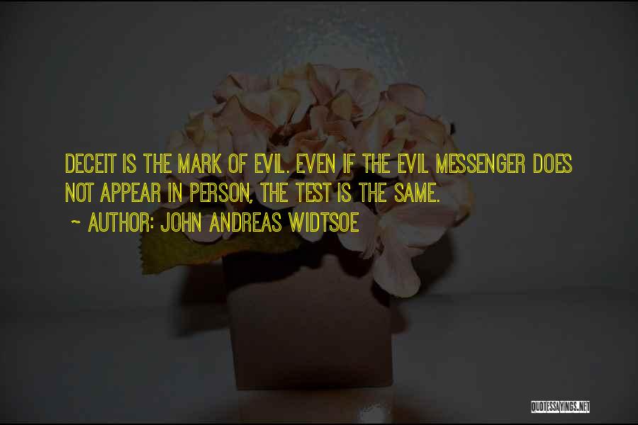 John Andreas Widtsoe Quotes: Deceit Is The Mark Of Evil. Even If The Evil Messenger Does Not Appear In Person, The Test Is The