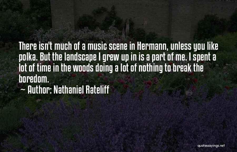 Nathaniel Rateliff Quotes: There Isn't Much Of A Music Scene In Hermann, Unless You Like Polka. But The Landscape I Grew Up In