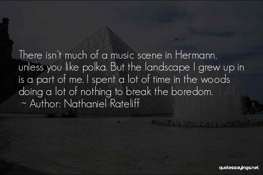 Nathaniel Rateliff Quotes: There Isn't Much Of A Music Scene In Hermann, Unless You Like Polka. But The Landscape I Grew Up In