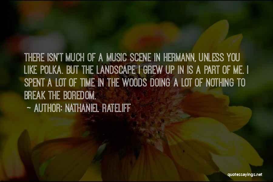 Nathaniel Rateliff Quotes: There Isn't Much Of A Music Scene In Hermann, Unless You Like Polka. But The Landscape I Grew Up In