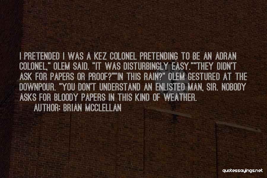 Brian McClellan Quotes: I Pretended I Was A Kez Colonel Pretending To Be An Adran Colonel, Olem Said. It Was Disturbingly Easy.they Didn't