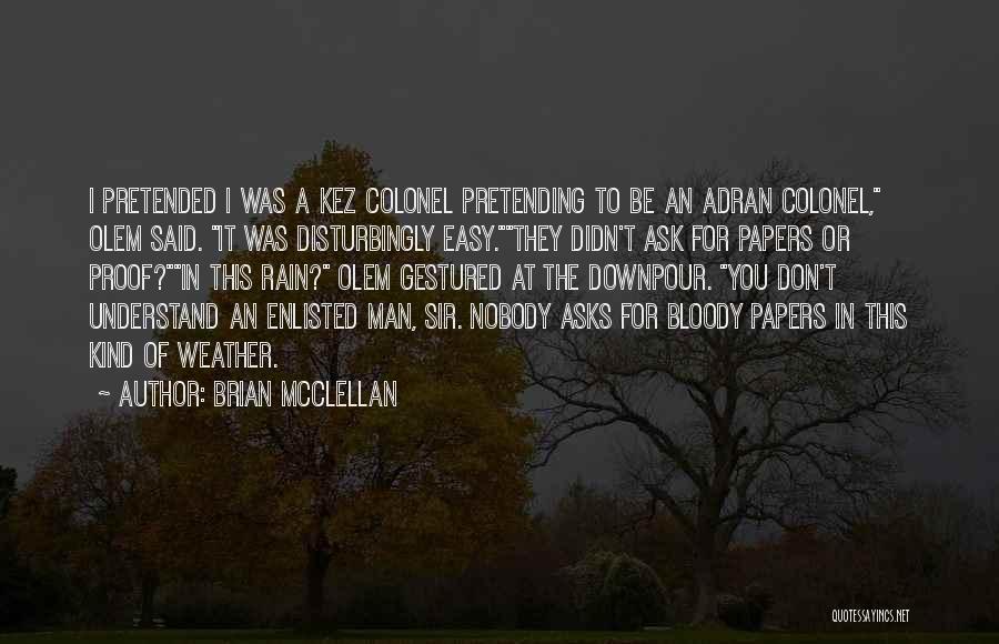 Brian McClellan Quotes: I Pretended I Was A Kez Colonel Pretending To Be An Adran Colonel, Olem Said. It Was Disturbingly Easy.they Didn't