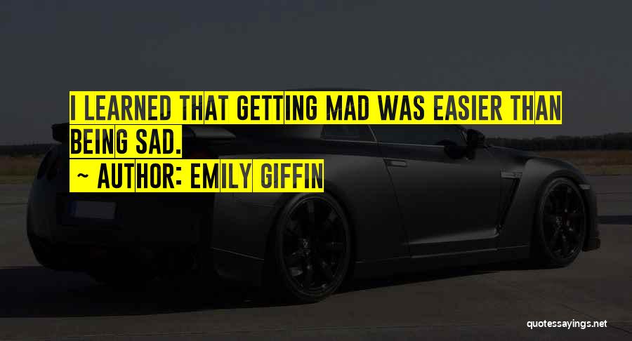 Emily Giffin Quotes: I Learned That Getting Mad Was Easier Than Being Sad.