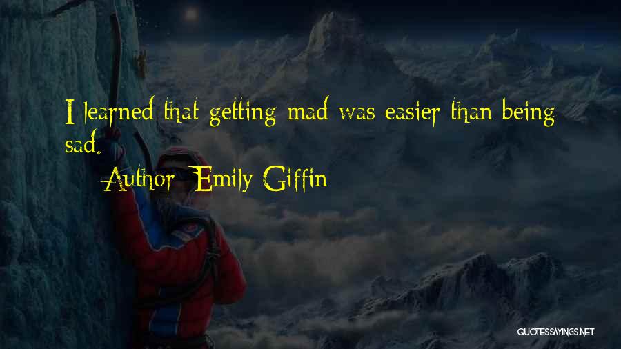 Emily Giffin Quotes: I Learned That Getting Mad Was Easier Than Being Sad.