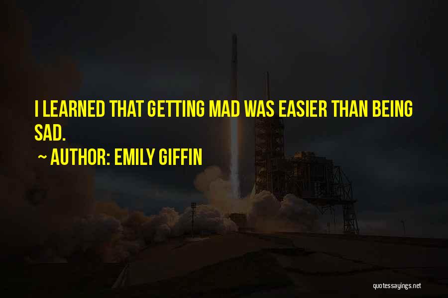 Emily Giffin Quotes: I Learned That Getting Mad Was Easier Than Being Sad.