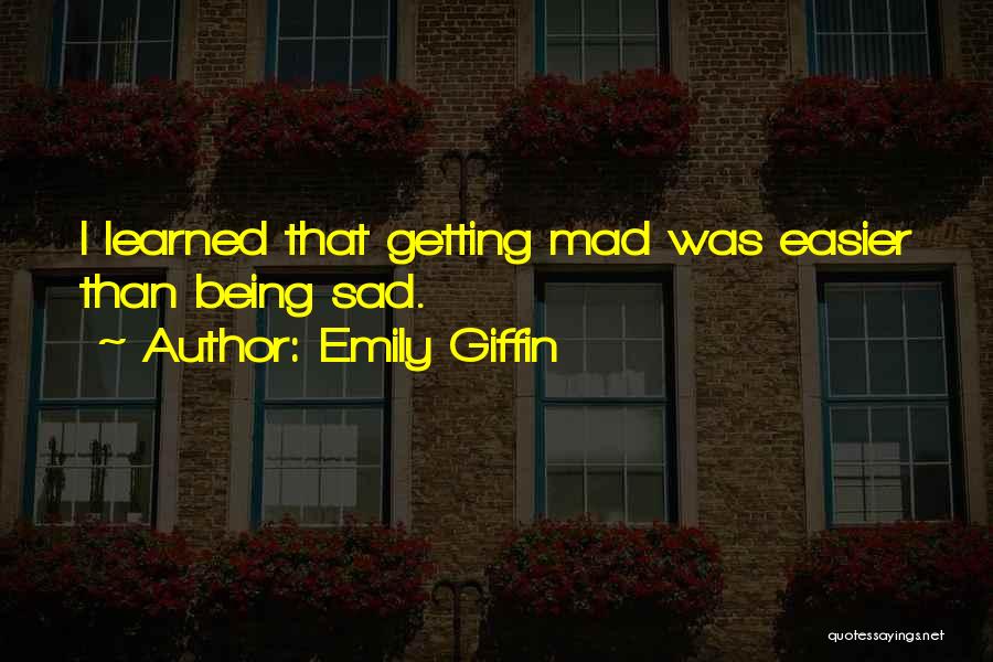 Emily Giffin Quotes: I Learned That Getting Mad Was Easier Than Being Sad.