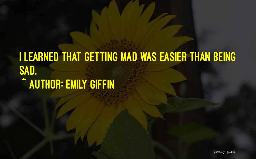 Emily Giffin Quotes: I Learned That Getting Mad Was Easier Than Being Sad.