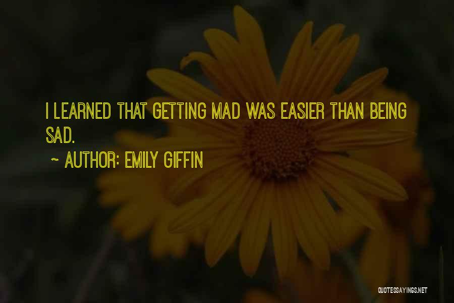 Emily Giffin Quotes: I Learned That Getting Mad Was Easier Than Being Sad.