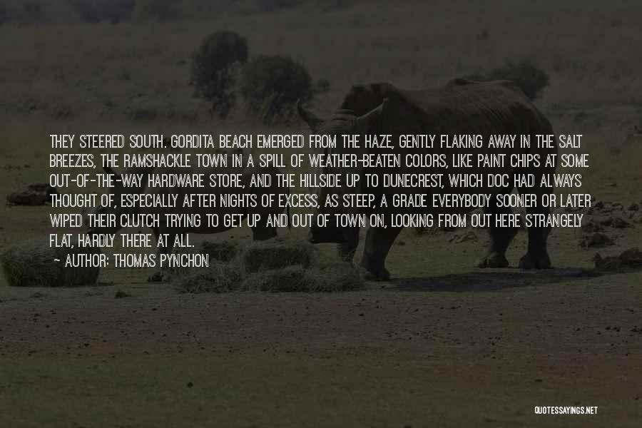 Thomas Pynchon Quotes: They Steered South. Gordita Beach Emerged From The Haze, Gently Flaking Away In The Salt Breezes, The Ramshackle Town In