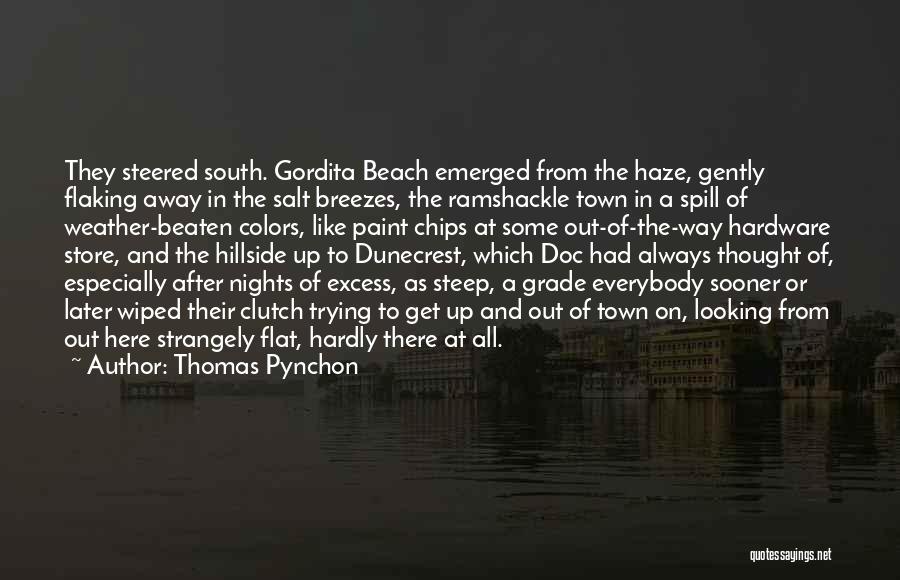 Thomas Pynchon Quotes: They Steered South. Gordita Beach Emerged From The Haze, Gently Flaking Away In The Salt Breezes, The Ramshackle Town In