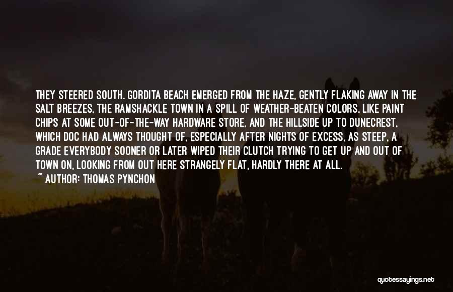 Thomas Pynchon Quotes: They Steered South. Gordita Beach Emerged From The Haze, Gently Flaking Away In The Salt Breezes, The Ramshackle Town In