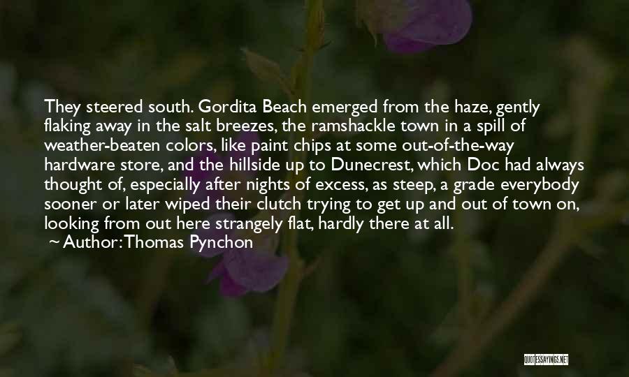 Thomas Pynchon Quotes: They Steered South. Gordita Beach Emerged From The Haze, Gently Flaking Away In The Salt Breezes, The Ramshackle Town In