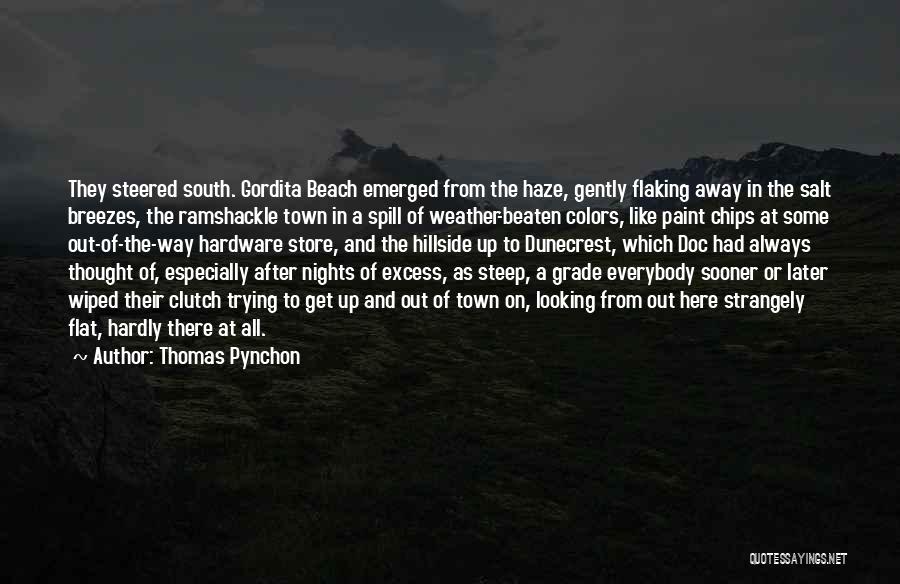 Thomas Pynchon Quotes: They Steered South. Gordita Beach Emerged From The Haze, Gently Flaking Away In The Salt Breezes, The Ramshackle Town In