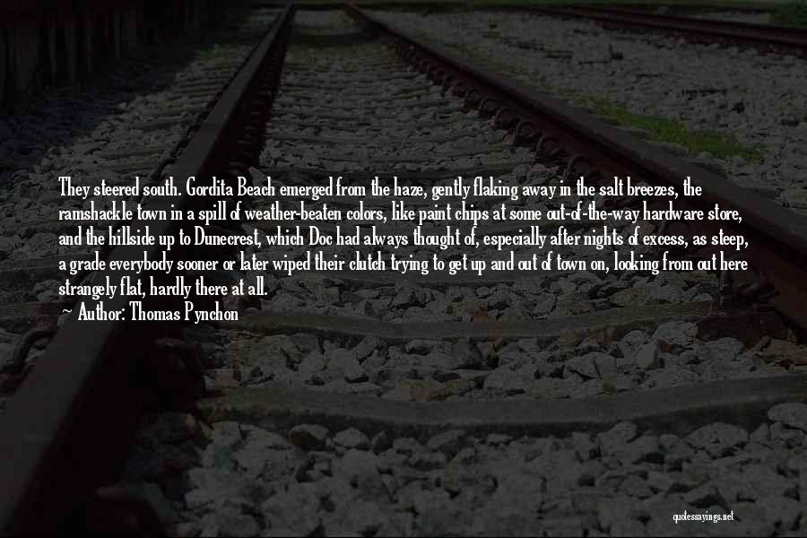 Thomas Pynchon Quotes: They Steered South. Gordita Beach Emerged From The Haze, Gently Flaking Away In The Salt Breezes, The Ramshackle Town In